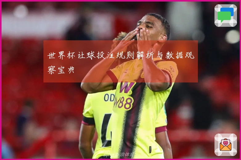 世界杯让球投注规则解析与数据观察宝典