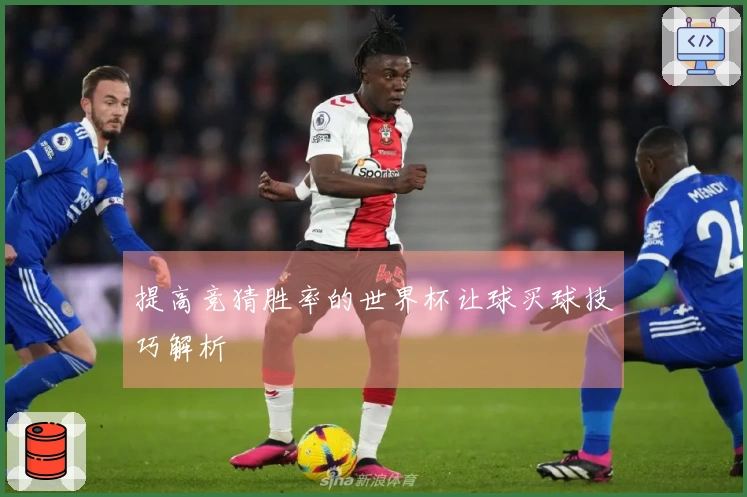 提高竞猜胜率的世界杯让球买球技巧解析