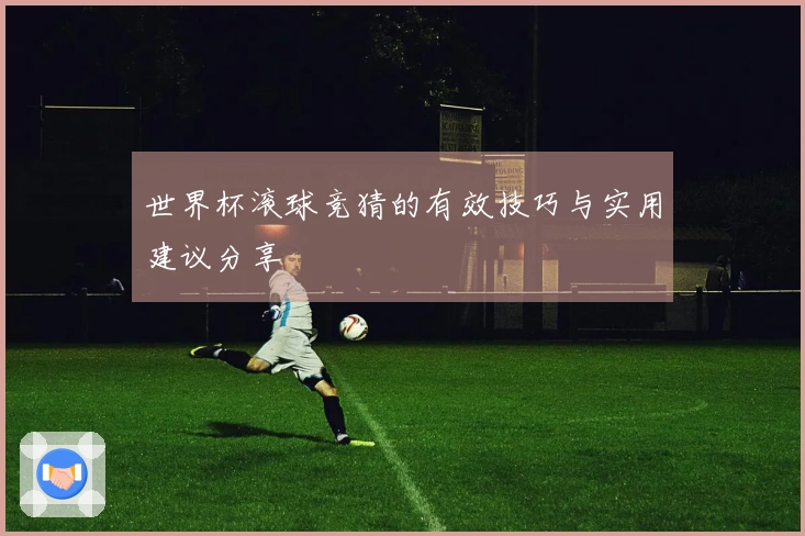 世界杯滚球竞猜的有效技巧与实用建议分享