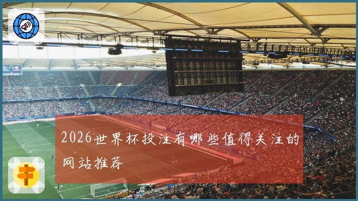 2026世界杯投注有哪些值得关注的网站推荐